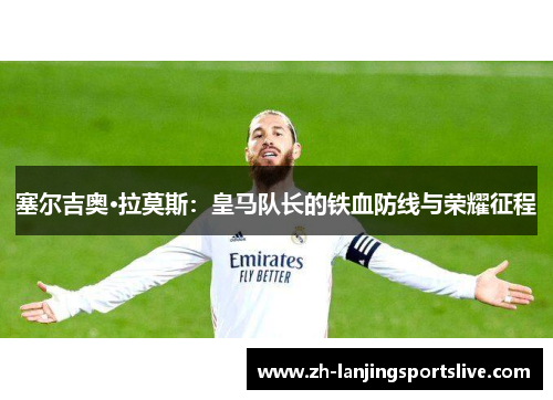 塞尔吉奥·拉莫斯：皇马队长的铁血防线与荣耀征程